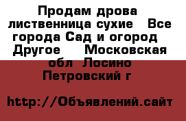 Продам дрова, лиственница,сухие - Все города Сад и огород » Другое   . Московская обл.,Лосино-Петровский г.